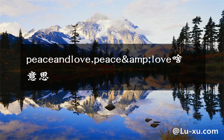 peaceandlove,peace&love啥意思