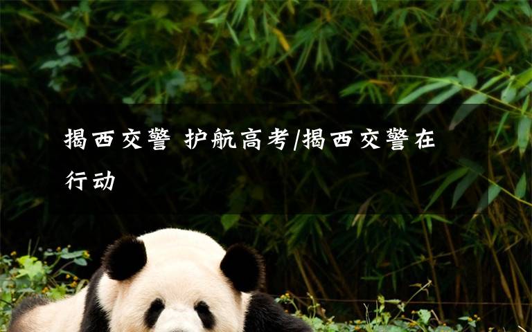 揭西交警 护航高考/揭西交警在行动