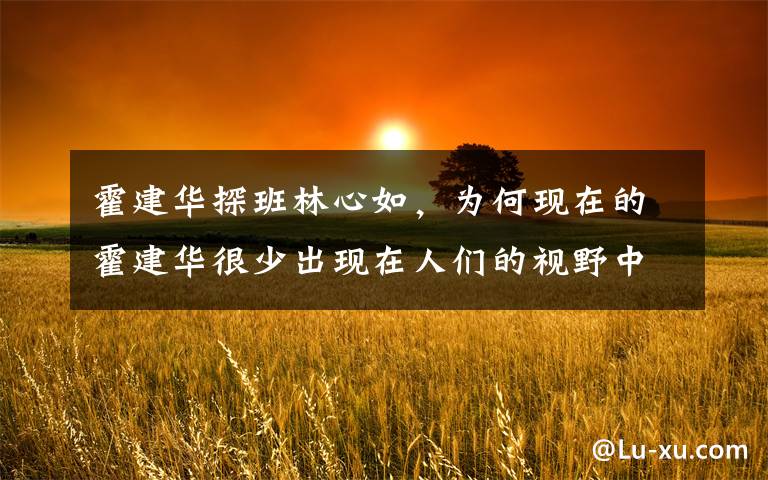 霍建华探班林心如,为何现在的霍建华很少出现在人们的视野中? 霍建华林心如盛典现场