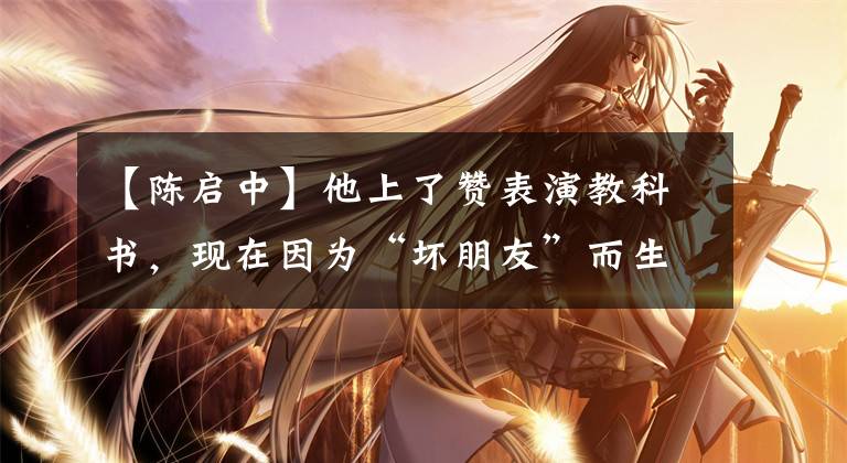 【陈启中】他上了赞表演教科书,现在因为“坏朋友”而生气