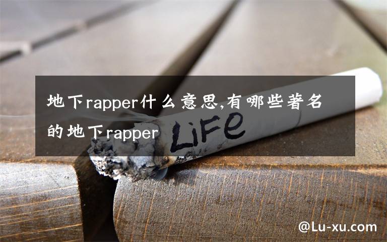 地下rapper什么意思,有哪些著名的地下rapper