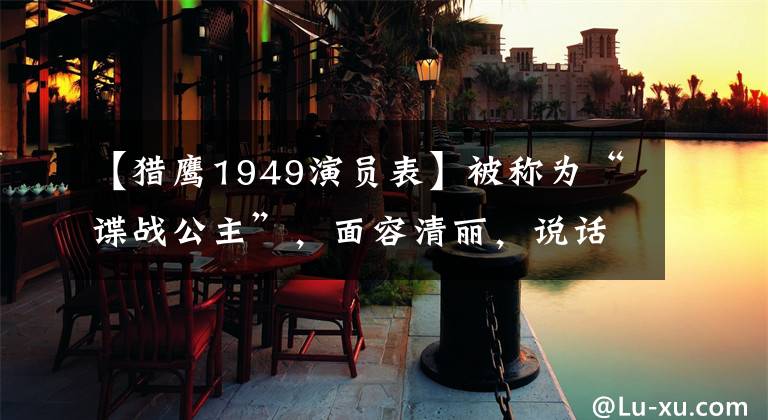 【猎鹰1949演员表】被称为“谍战公主”,面容清丽,说话缓慢的舍利非常可爱。