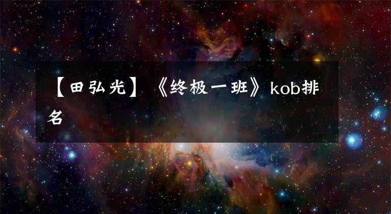 【田弘光】《终极一班》kob排名