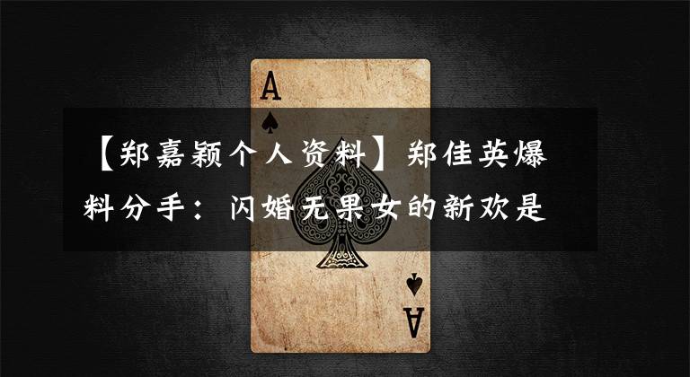 【郑嘉颖个人资料】郑佳英爆料分手：闪婚无果女的新欢是自己的造型师