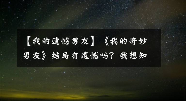 【我的遗憾男友】《我的奇妙男友》结局有遗憾吗？我想知道消息妖怪的后续4