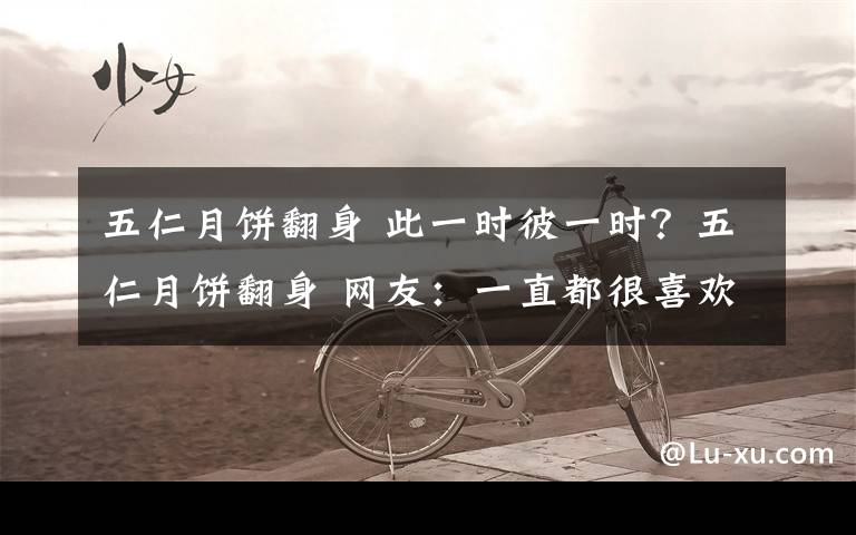 五仁月饼翻身 此一时彼一时?五仁月饼翻身 网友:一直都很喜欢