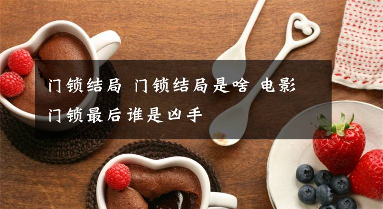 门锁结局 门锁结局是啥 电影门锁最后谁是凶手