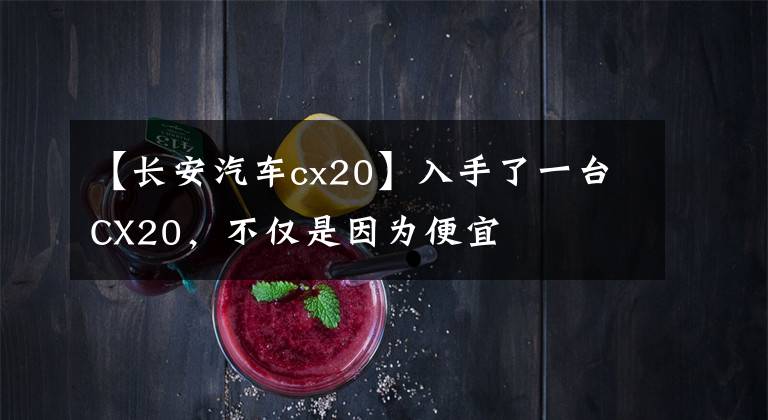 【长安汽车cx20】入手了一台CX20，不仅是因为便宜