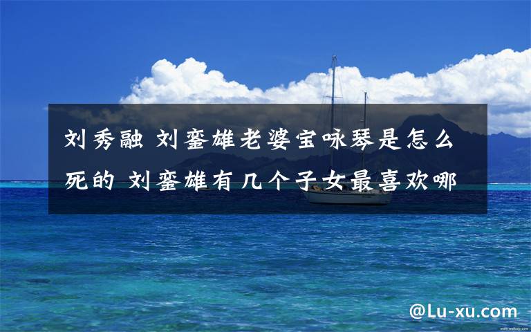 刘秀融 刘銮雄老婆宝咏琴是怎么死的 刘銮雄有几个子女最喜欢哪个