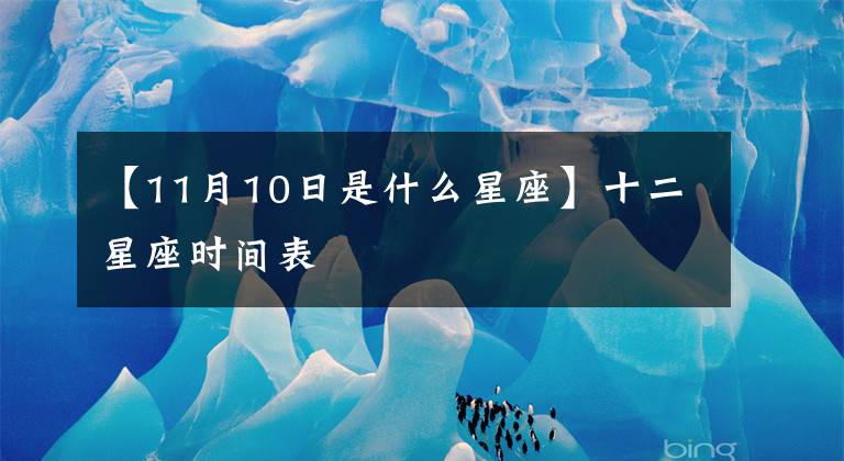 【11月10日是什么星座】十二星座时间表