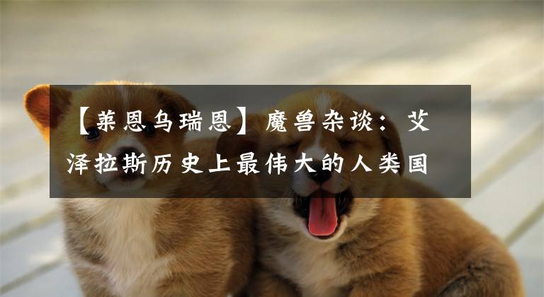 【莱恩乌瑞恩】魔兽杂谈:艾泽拉斯历史上最伟大的人类国王