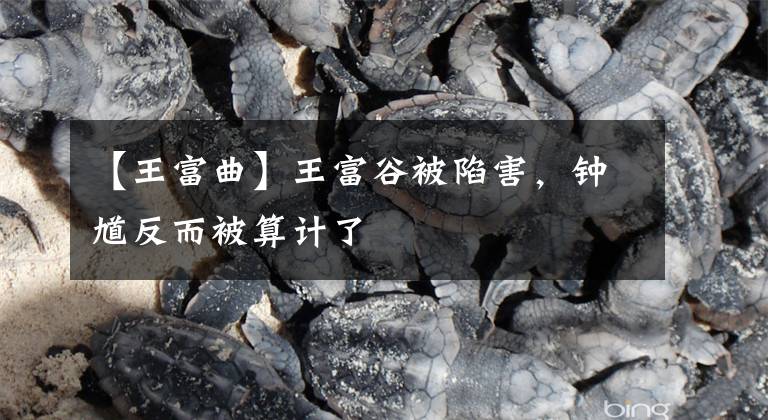 【王富曲】王富谷被陷害,钟馗反而被算计了