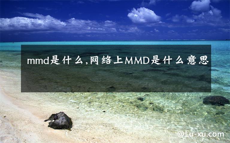 mmd是什么,网络上MMD是什么意思