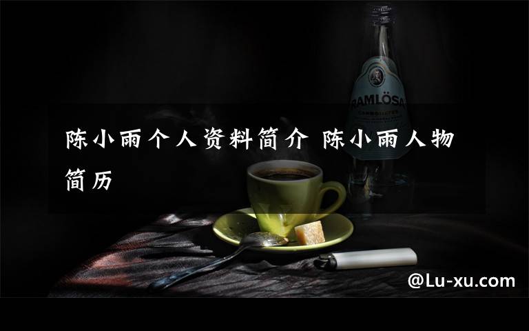 陈小雨个人资料简介 陈小雨人物简历