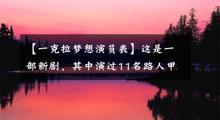 【一克拉梦想演员表】这是一部新剧，其中演过11名路人甲的演员后来都成了大明星
