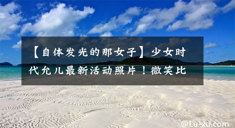 【自体发光的那女子】少女时代允儿最新活动照片!微笑比心展现自我发光的美貌