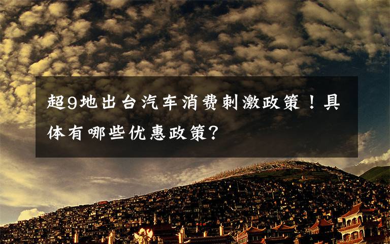 超9地出台汽车消费刺激政策!具体有哪些优惠政策?