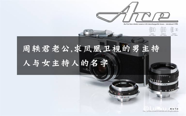 周轶君老公,求凤凰卫视的男主持人与女主持人的名字