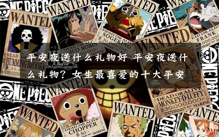平安夜送什么礼物好 平安夜送什么礼物?女生最喜爱的十大平安礼物