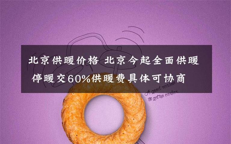 北京供暖价格 北京今起全面供暖 停暖交60%供暖费具体可协商