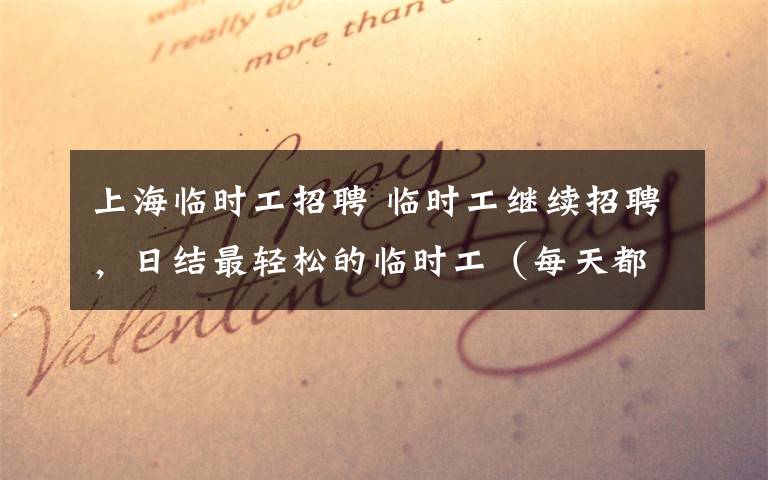 上海临时工招聘 临时工继续招聘,日结最轻松的临时工(每天都要人)