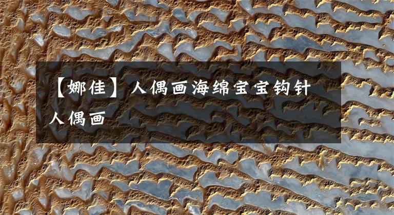 【娜佳】人偶画海绵宝宝钩针人偶画