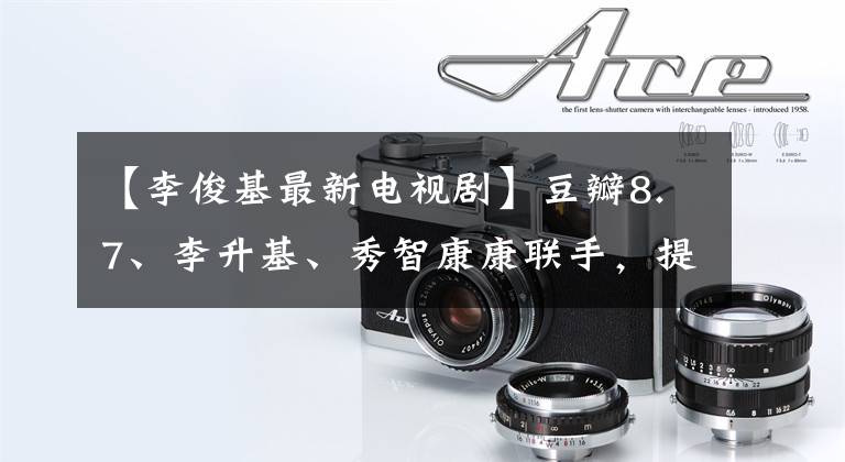 【李俊基最新电视剧】豆瓣8.7、李升基、秀智康康联手，提前预定了2019年前十大电视剧。