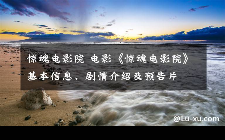 惊魂电影院 电影《惊魂电影院》基本信息、剧情介绍及预告片