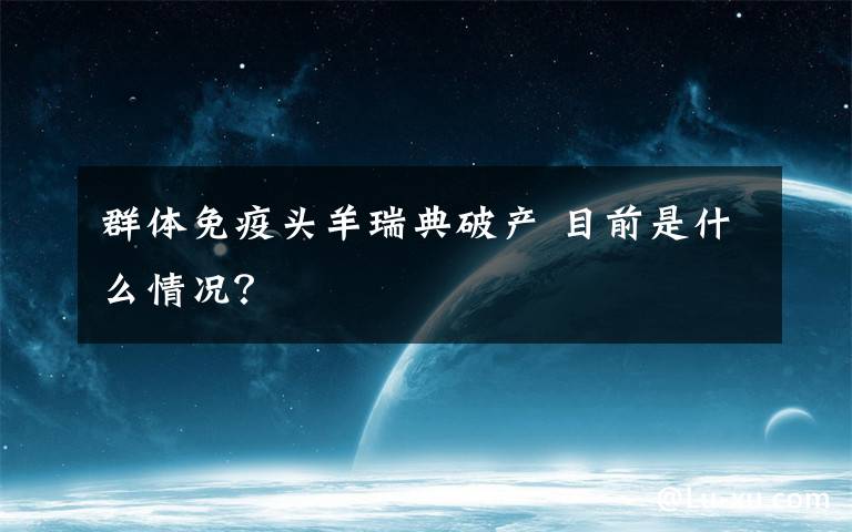 群体免疫头羊瑞典破产 目前是什么情况?