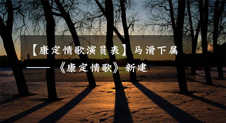 【康定情歌演员表】马滑下属—— 《康定情歌》新建