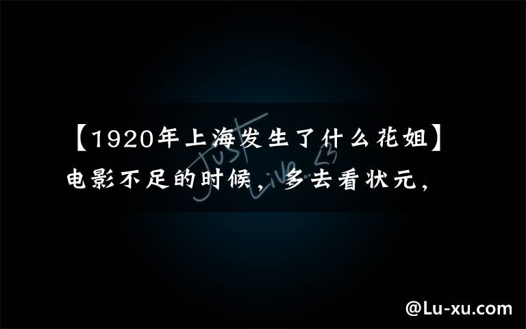 【1920年上海发生了什么花姐】电影不足的时候,多去看状元,你一定会悲惨地爱这个宿权老男神