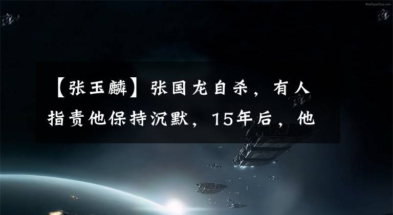 【张玉麟】张国龙自杀,有人指责他保持沉默,15年后,他在原地默默守护哥哥的一切。