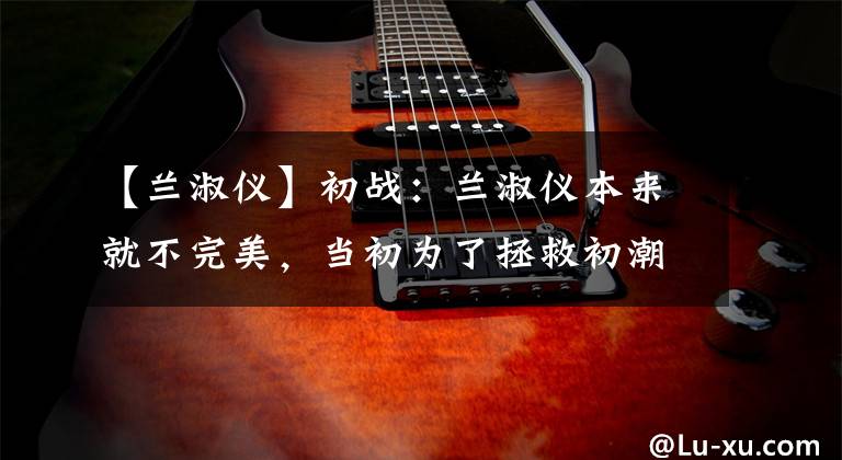 【兰淑仪】初战:兰淑仪本来就不完美,当初为了拯救初潮,被士兵抓住,被“玷污”了。