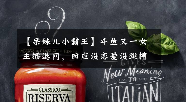 【呆妹儿小霸王】斗鱼又一女主播退网，回应没恋爱没跳槽，呆妹儿二台小袁也退网了