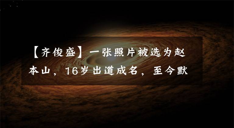 【齐俊盛】一张照片被选为赵本山，16岁出道成名，至今默默无闻