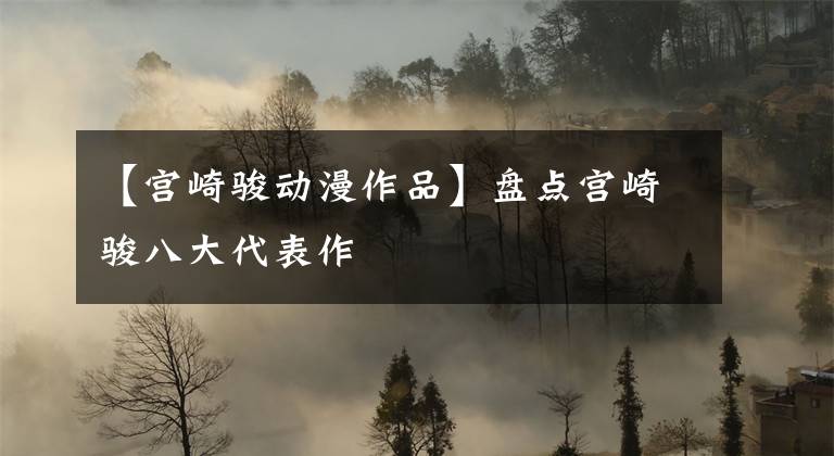 【宫崎骏动漫作品】盘点宫崎骏八大代表作