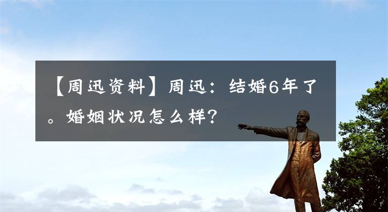 【周迅资料】周迅：结婚6年了。婚姻状况怎么样？