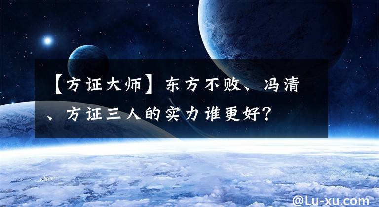 【方证大师】东方不败、冯清、方证三人的实力谁更好?