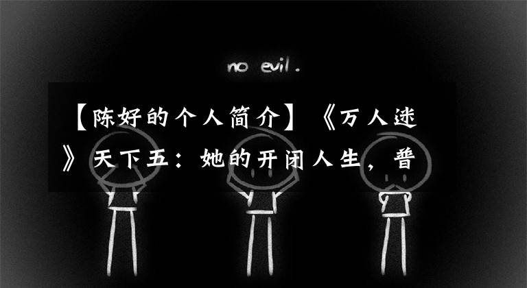 【陈好的个人简介】《万人迷》天下五:她的开闭人生,普通人根本无法相比。