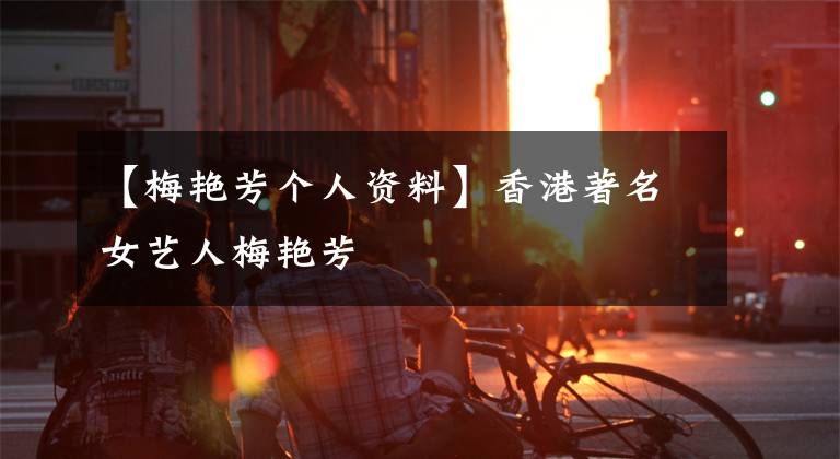 【梅艳芳个人资料】香港著名女艺人梅艳芳
