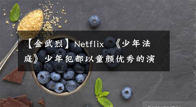 【金武烈】Netflix 《少年法庭》少年犯都以童颜优秀的演技震惊了韩网“她33岁”