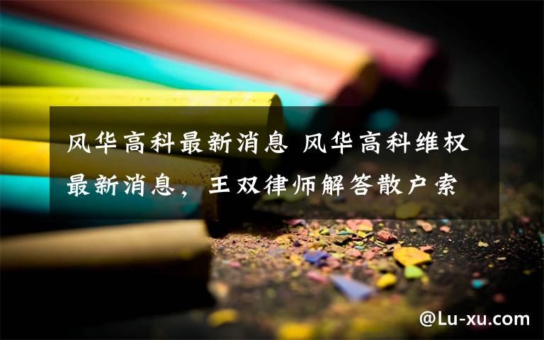 风华高科最新消息 风华高科维权最新消息，王双律师解答散户索赔常见问题