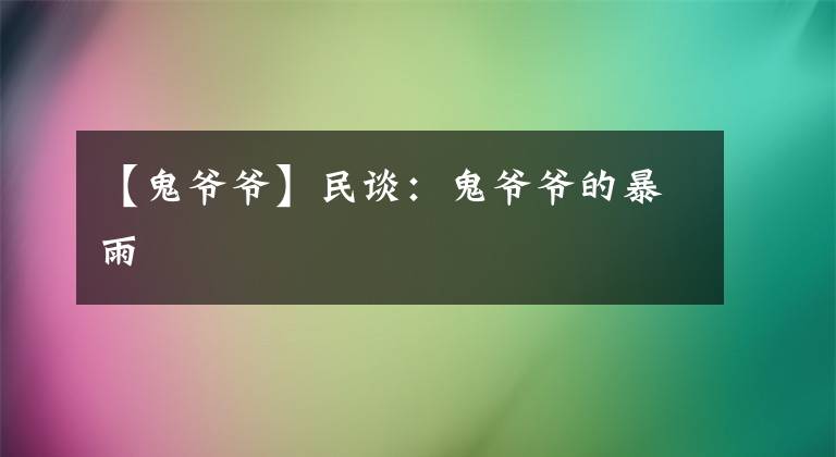 【鬼爷爷】民谈:鬼爷爷的暴雨