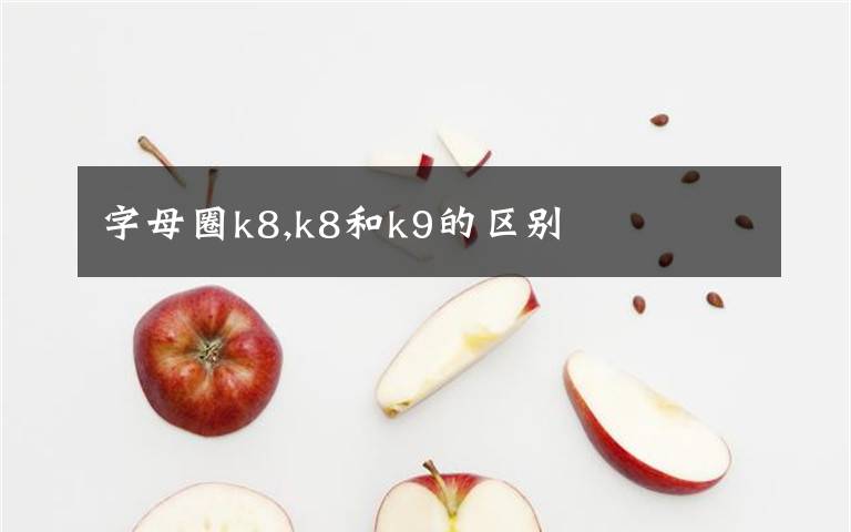 字母圈k8,k8和k9的区别
