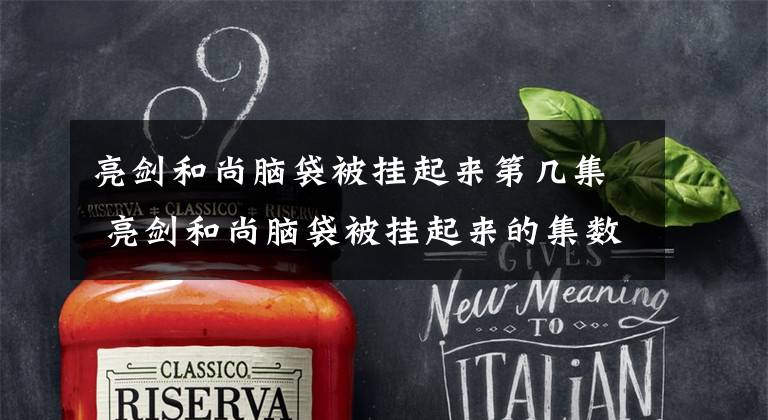 亮剑和尚脑袋被挂起来第几集 亮剑和尚脑袋被挂起来的集数 亮剑和尚被砍头那段