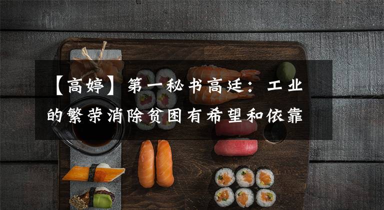 【高婷】第一秘书高廷：工业的繁荣消除贫困有希望和依靠。