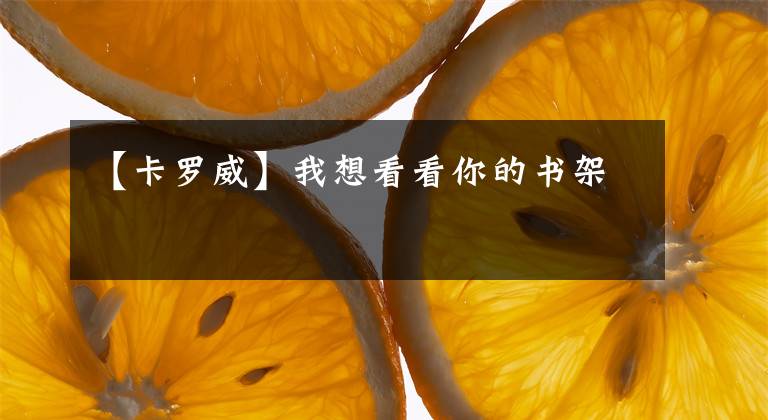【卡罗威】我想看看你的书架