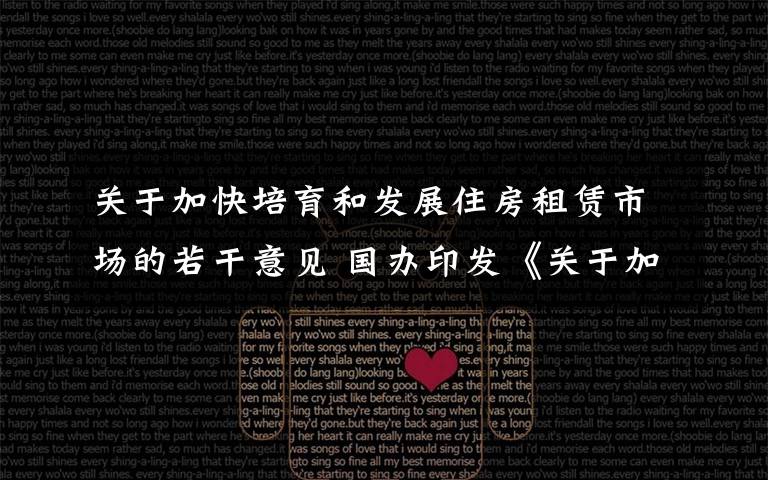 关于加快培育和发展住房租赁市场的若干意见 国办印发《关于加快培育和发展住房租赁市场的若干意见》