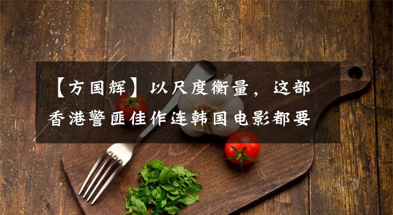 【方国辉】以尺度衡量，这部香港警匪佳作连韩国电影都要让出3分