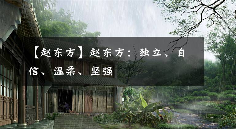 【赵东方】赵东方:独立、自信、温柔、坚强
